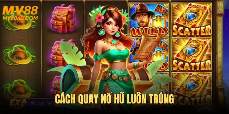 Cách Quay Nổ Hũ Luôn Trúng - Mách Bạn Tips Săn Jackpot Khủng