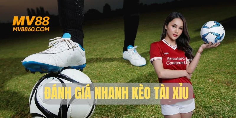 Đánh giá nhanh kèo Tài Xỉu trận đấu hôm nay