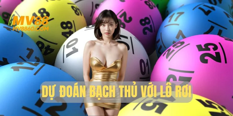 Dự đoán bạch thủ với lô rơi chuẩn chuyên gia