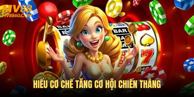 Hiểu cơ chế – tăng cơ hội chiến thắng