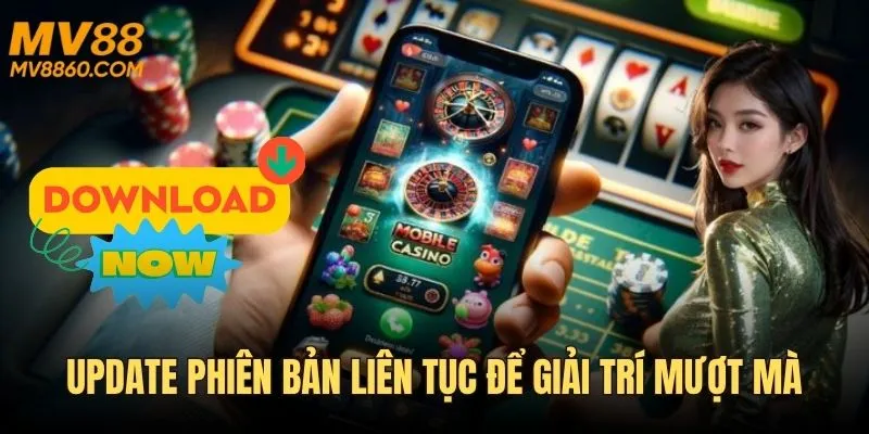 Liên tục update phiên bản để giải trí mượt mà