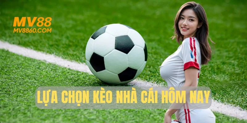 Lựa chọn hấp dẫn trong kèo nhà cái hôm nay