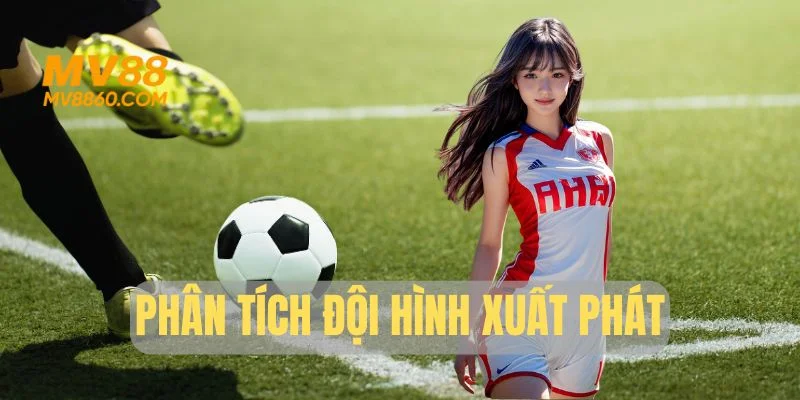 Phân tích đội hình xuất phát của hai đội