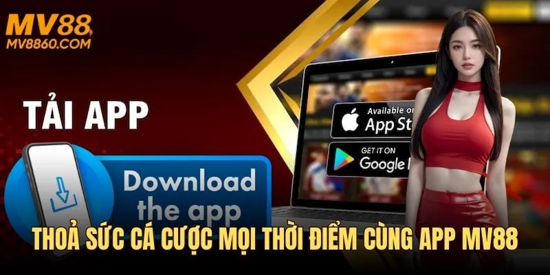 Thoả sức cá cược trong mọi thời điểm cùng app MV88