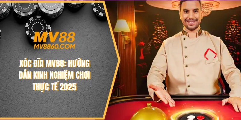 Xóc Đĩa MV88: Hướng Dẫn Kinh Nghiệm Chơi Thực Tế 2025